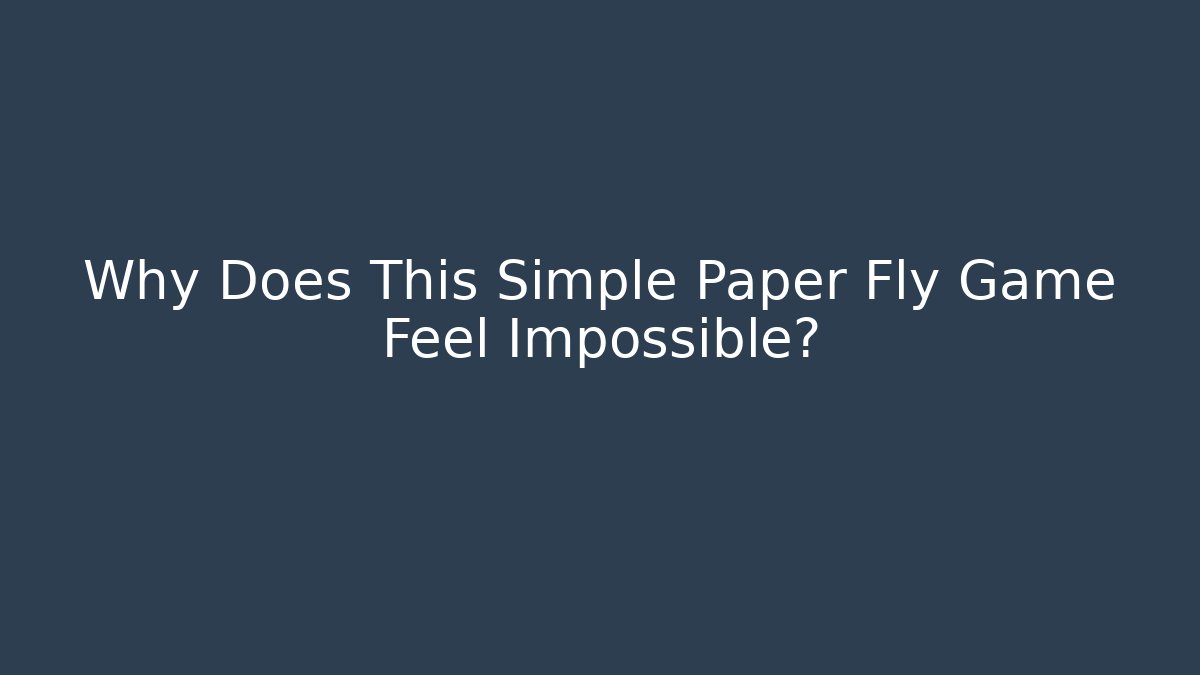 Why Does This Simple Paper Fly Game Feel Impossible?