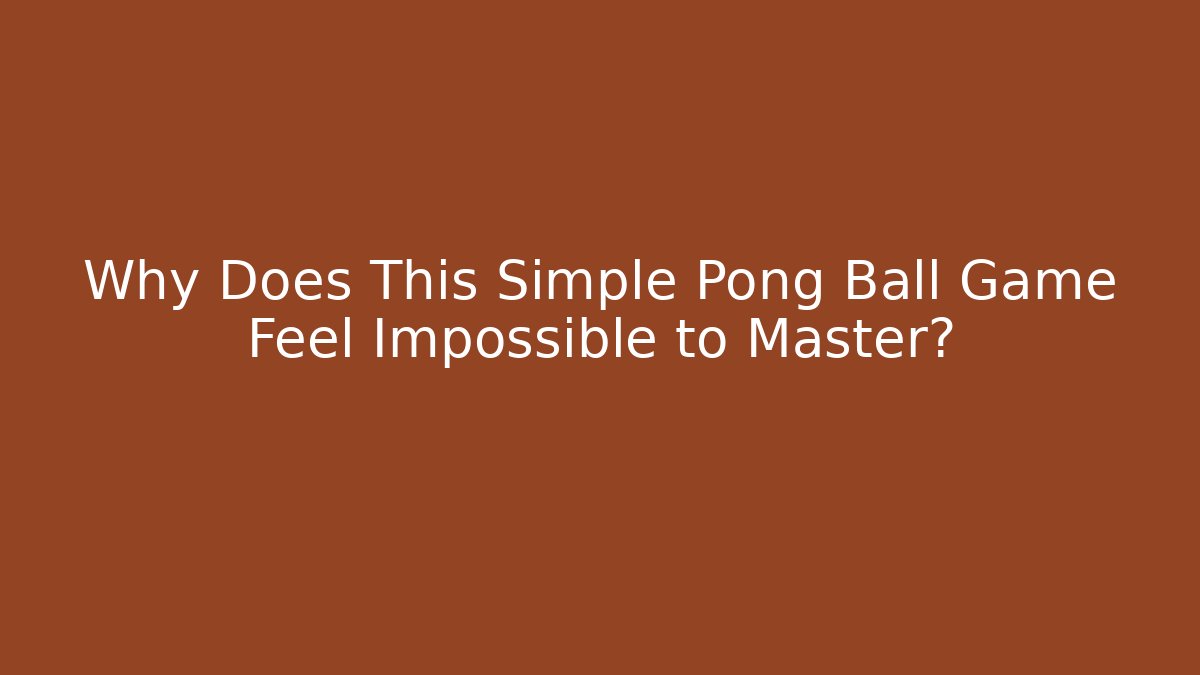 Why Does This Simple Pong Ball Game Feel Impossible to Master?