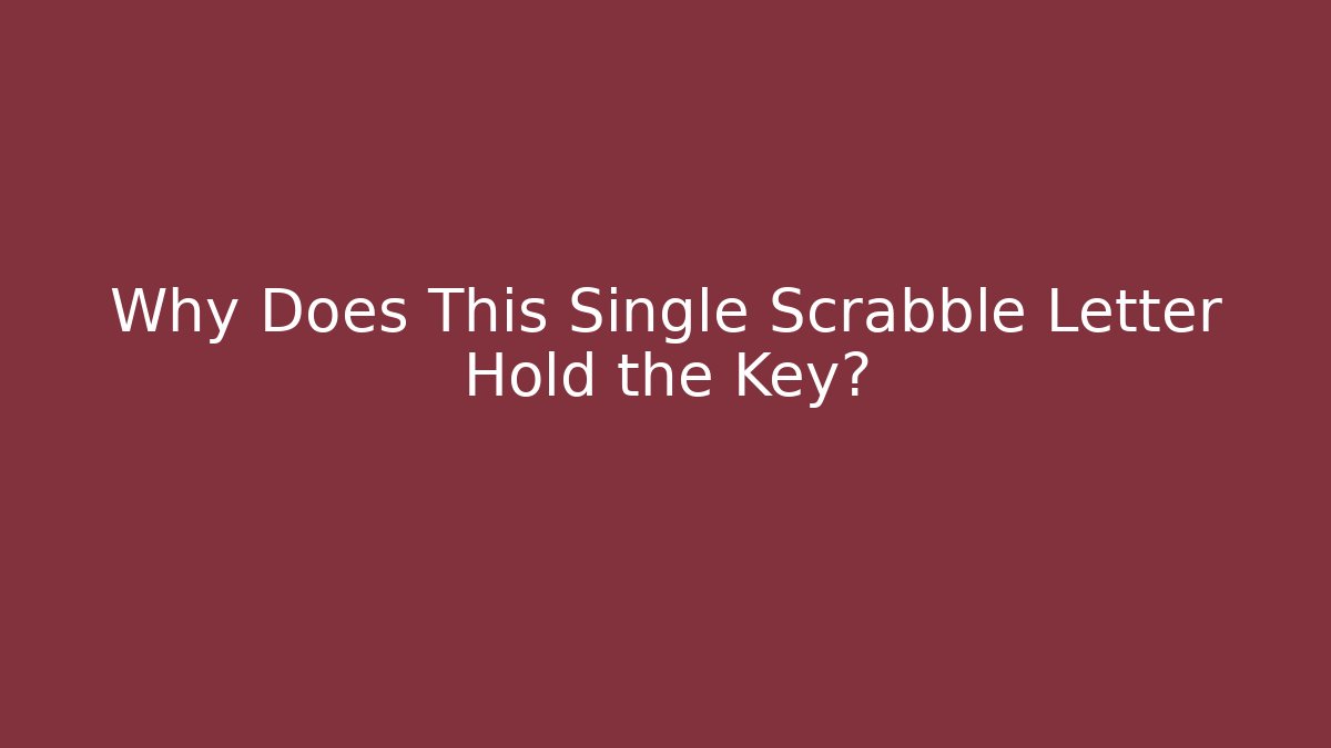 Why Does This Single Scrabble Letter Hold the Key?