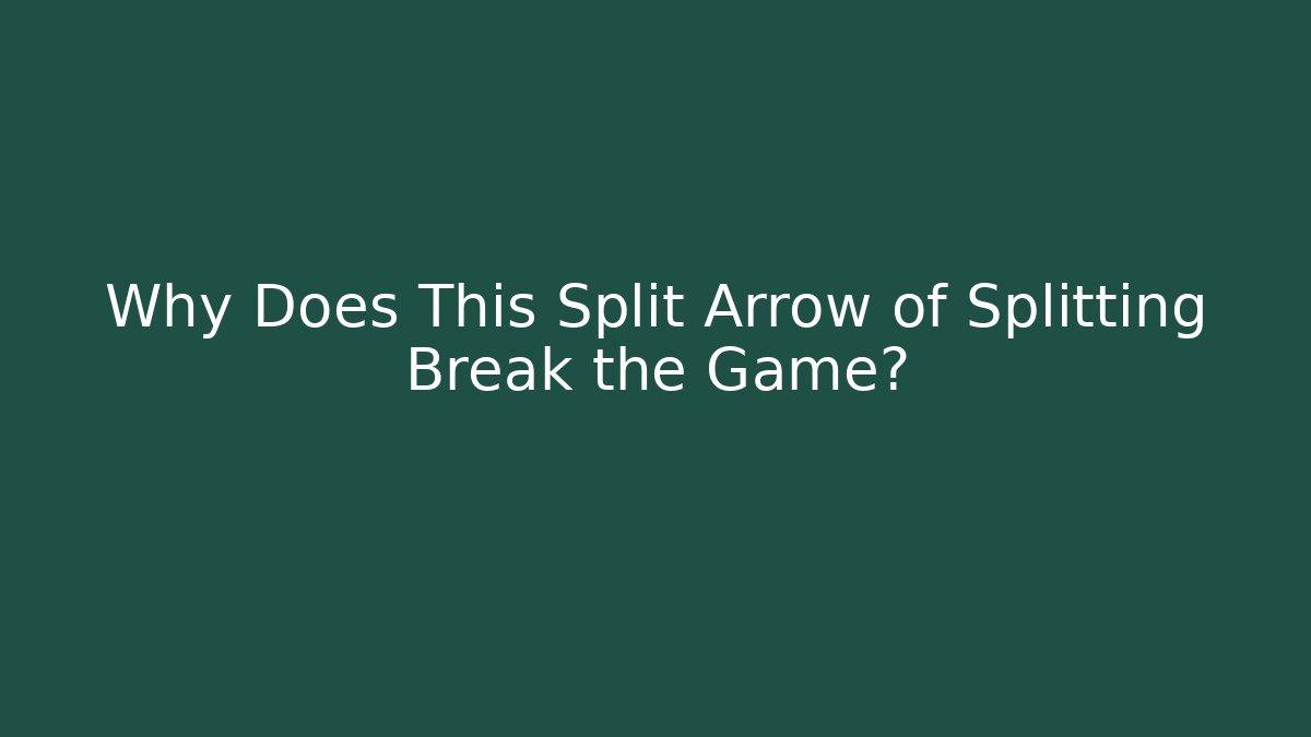 Why Does This Split Arrow of Splitting Break the Game?