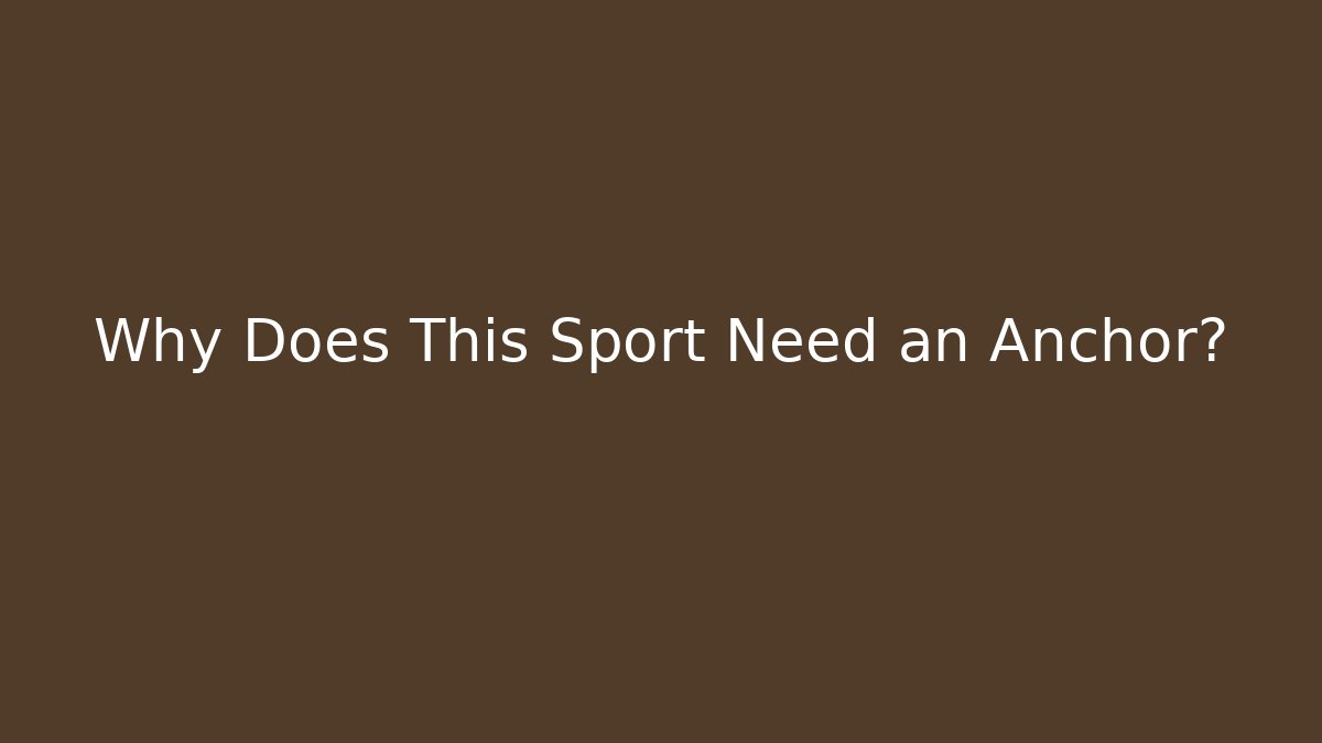 Why Does This Sport Need an Anchor?