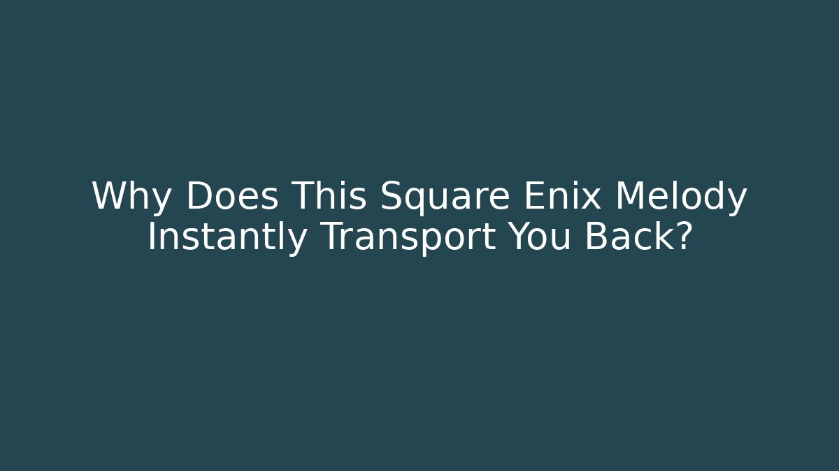 Why Does This Square Enix Melody Instantly Transport You Back?
