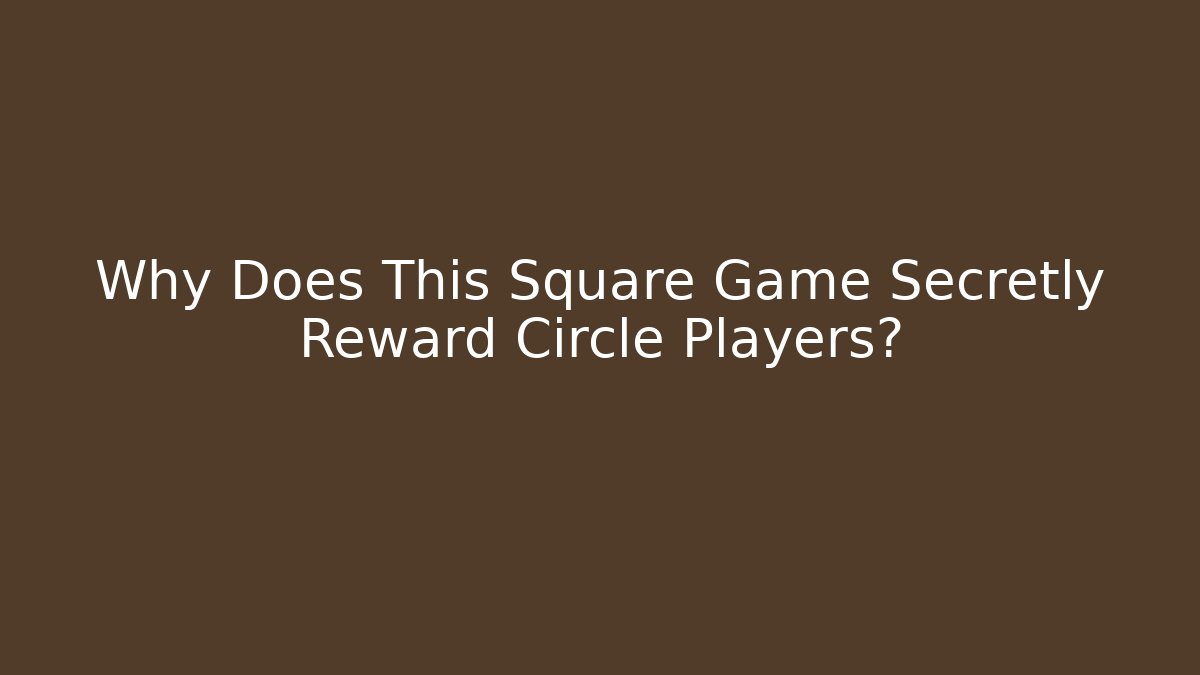 Why Does This Square Game Secretly Reward Circle Players?