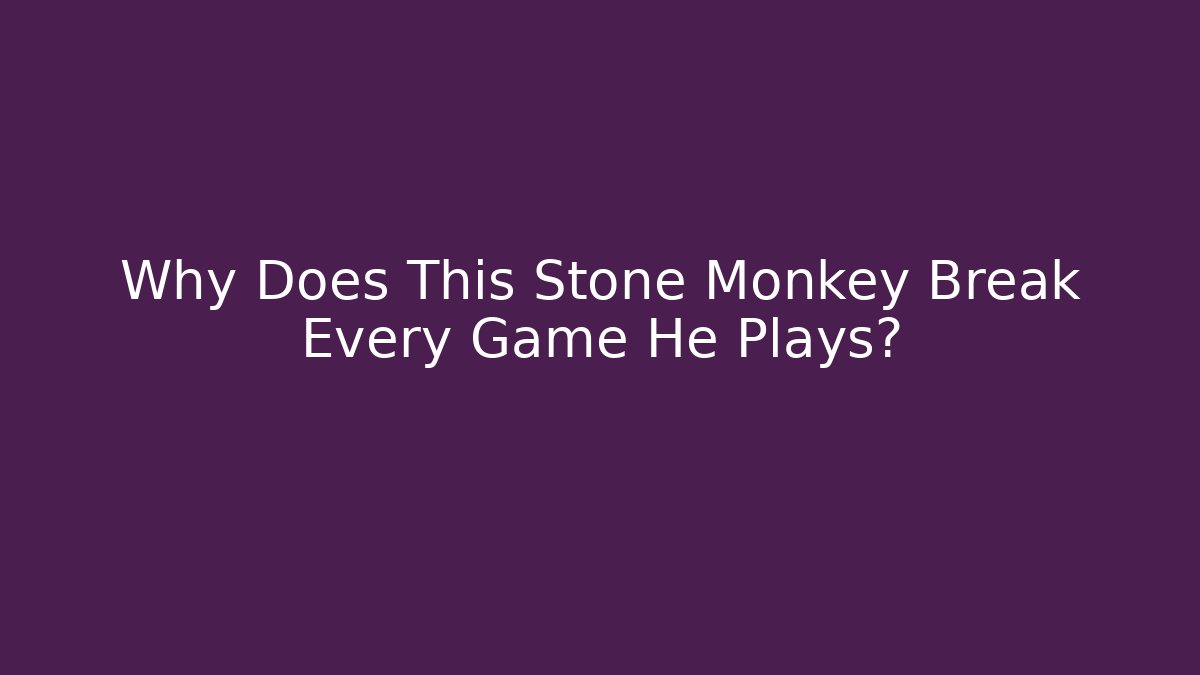 Why Does This Stone Monkey Break Every Game He Plays?