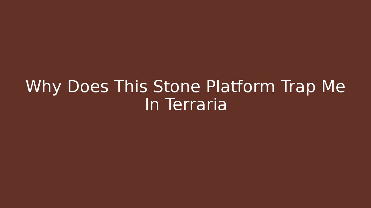 Why Does This Stone Platform Trap Me In Terraria