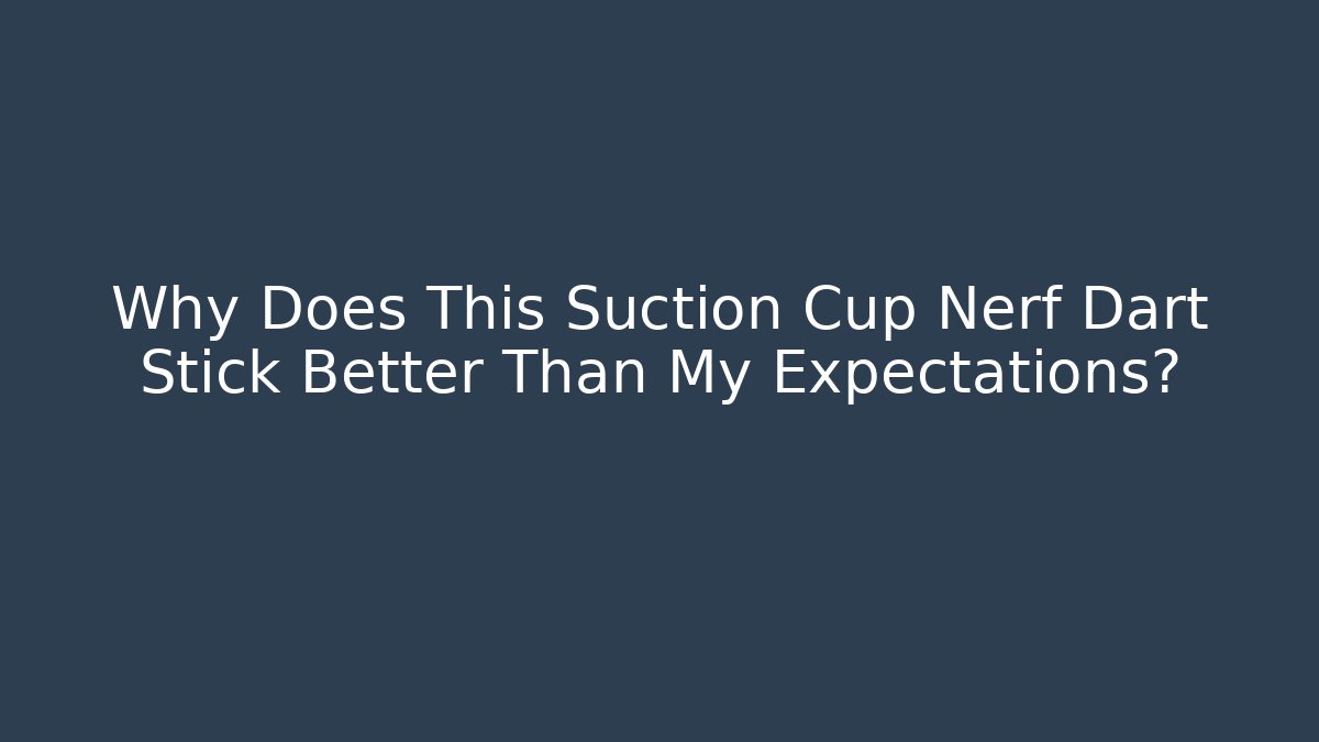 Why Does This Suction Cup Nerf Dart Stick Better Than My Expectations?