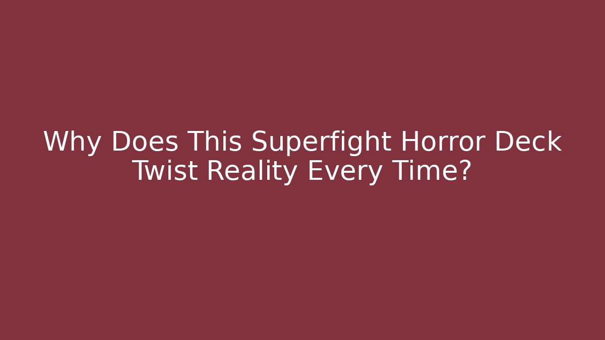 Why Does This Superfight Horror Deck Twist Reality Every Time?