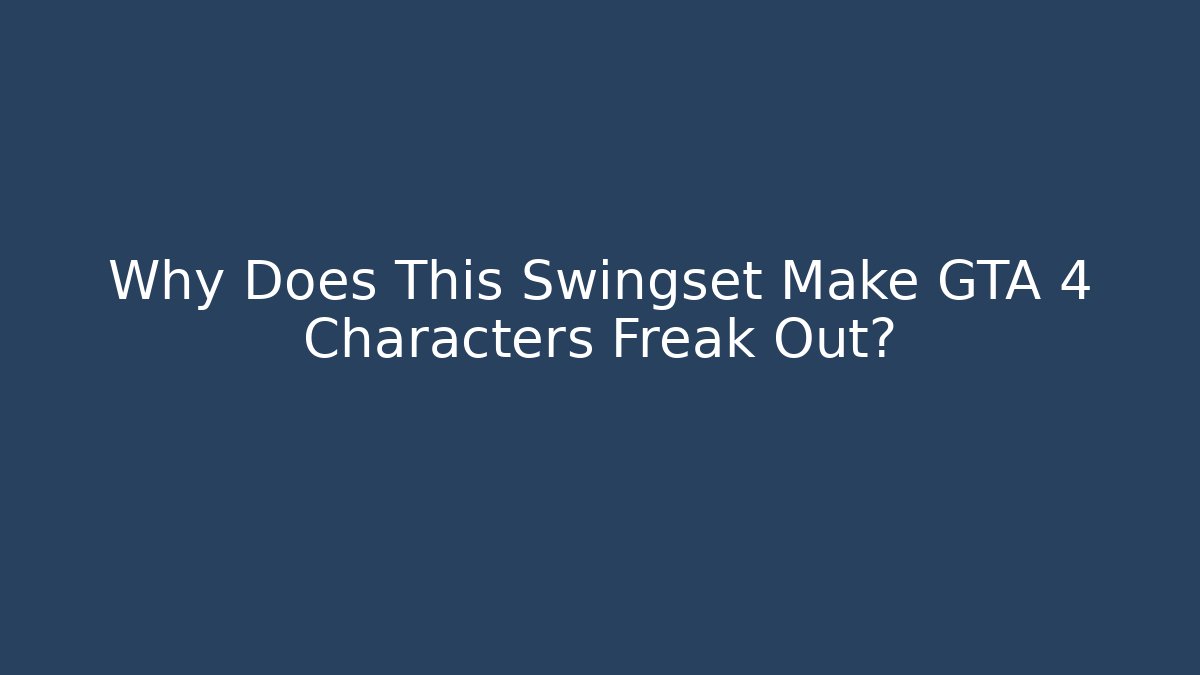 Why Does This Swingset Make GTA 4 Characters Freak Out?