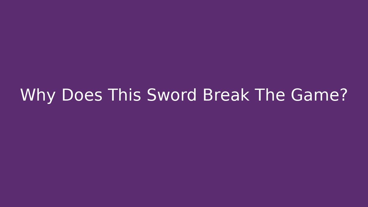 Why Does This Sword Break The Game?
