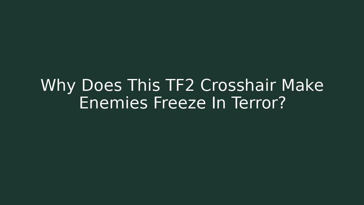 Why Does This TF2 Crosshair Make Enemies Freeze In Terror?