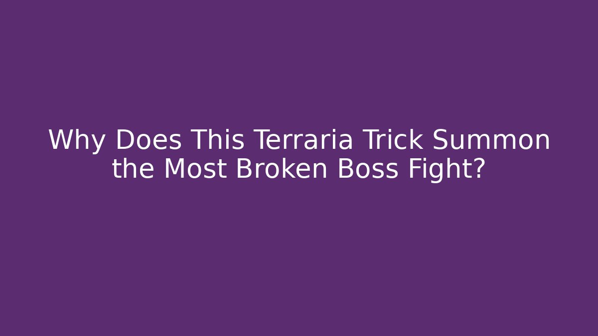 Why Does This Terraria Trick Summon the Most Broken Boss Fight?