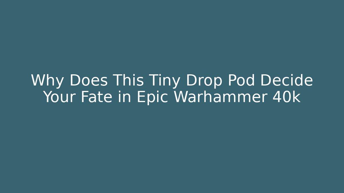 Why Does This Tiny Drop Pod Decide Your Fate in Epic Warhammer 40k