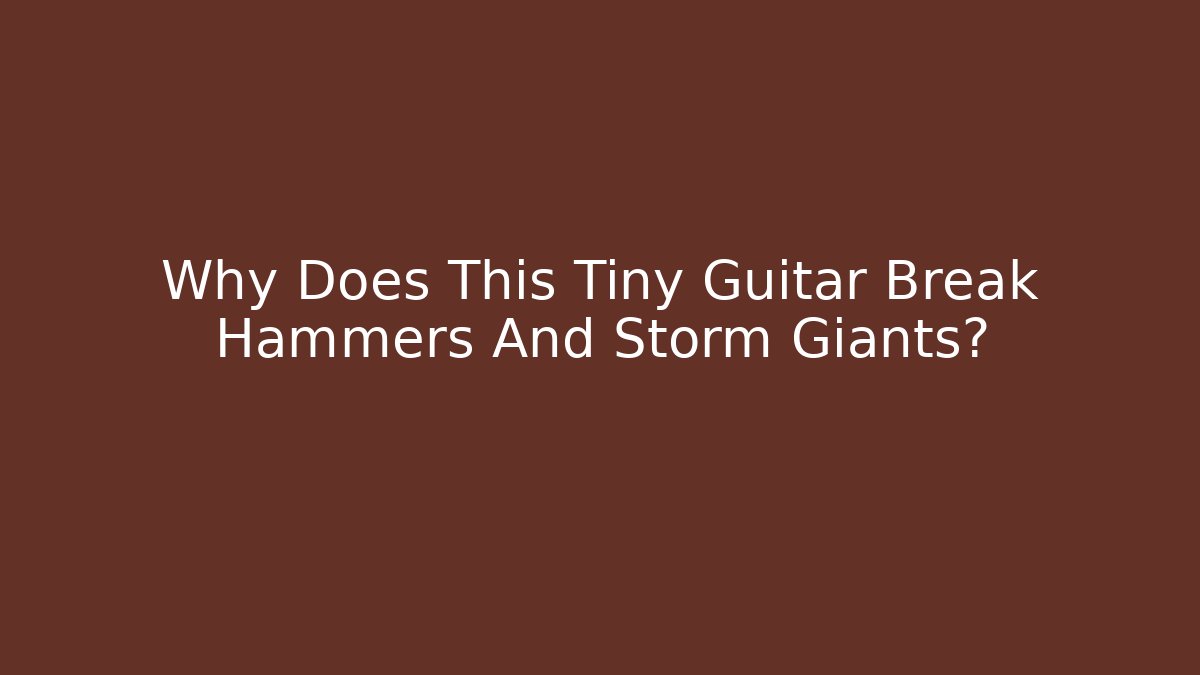 Why Does This Tiny Guitar Break Hammers And Storm Giants?