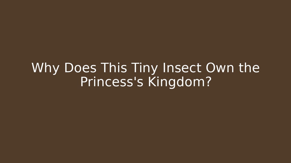 Why Does This Tiny Insect Own the Princess's Kingdom?