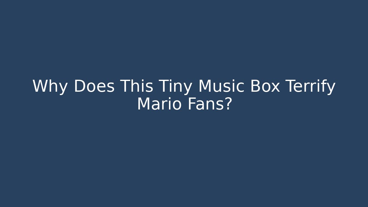 Why Does This Tiny Music Box Terrify Mario Fans?