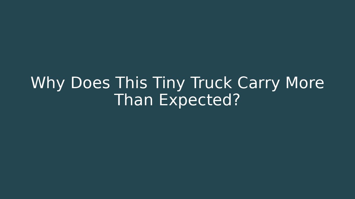 Why Does This Tiny Truck Carry More Than Expected?