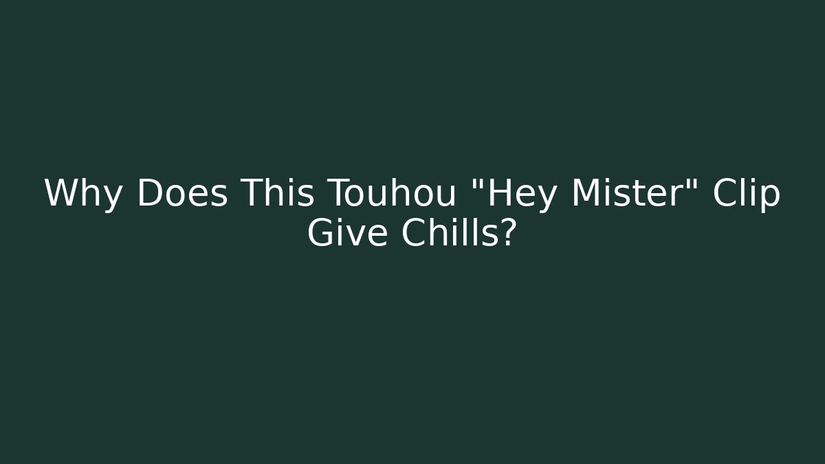Why Does This Touhou "Hey Mister" Clip Give Chills?