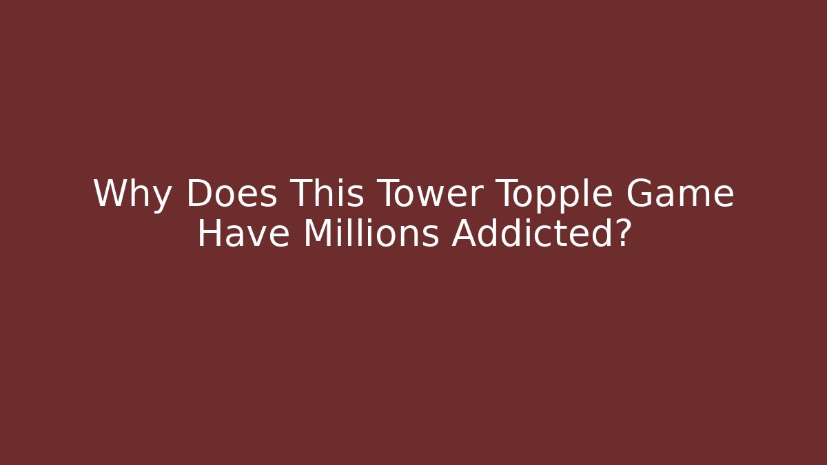 Why Does This Tower Topple Game Have Millions Addicted?