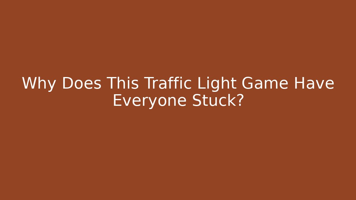 Why Does This Traffic Light Game Have Everyone Stuck?