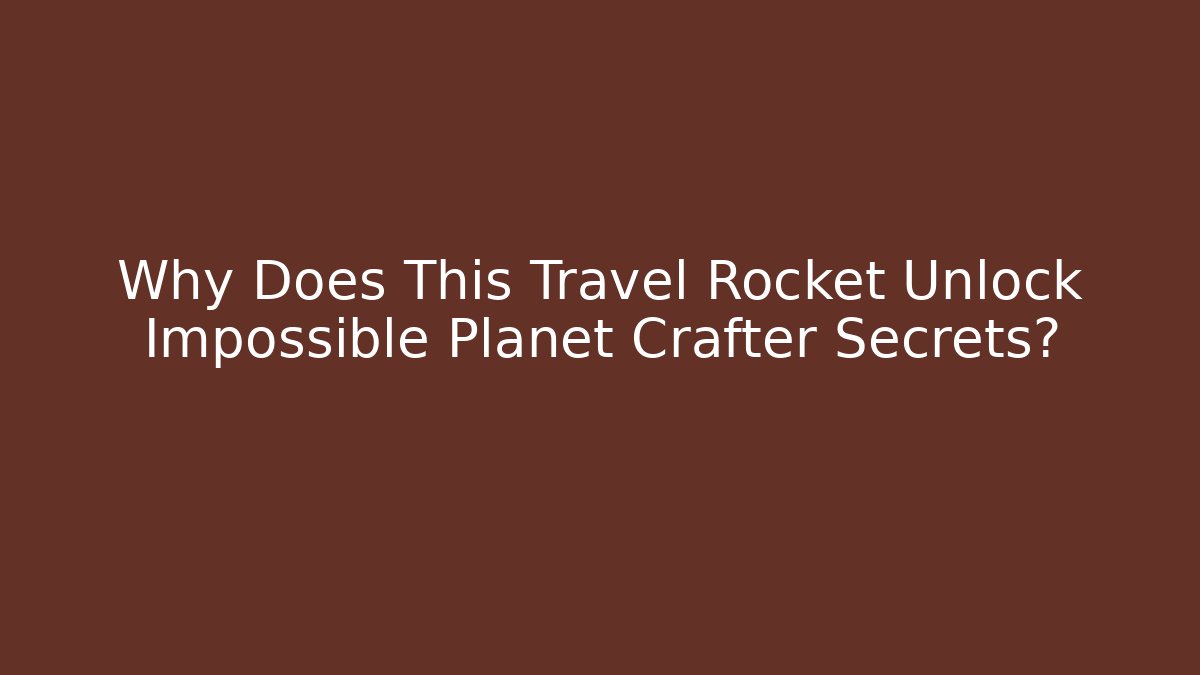 Why Does This Travel Rocket Unlock Impossible Planet Crafter Secrets? - Critter Realm