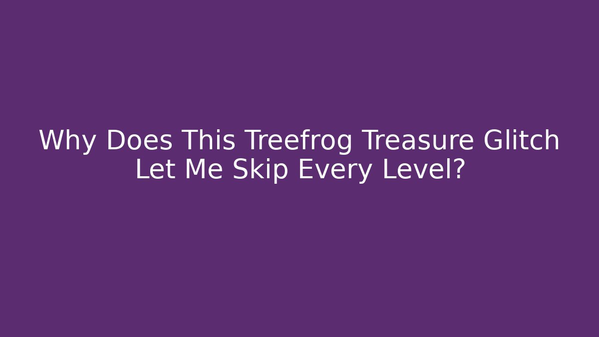 Why Does This Treefrog Treasure Glitch Let Me Skip Every Level?