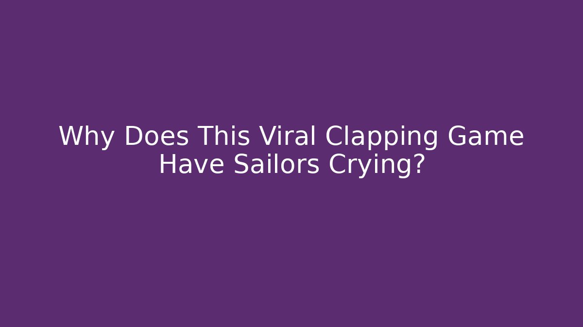 Why Does This Viral Clapping Game Have Sailors Crying?