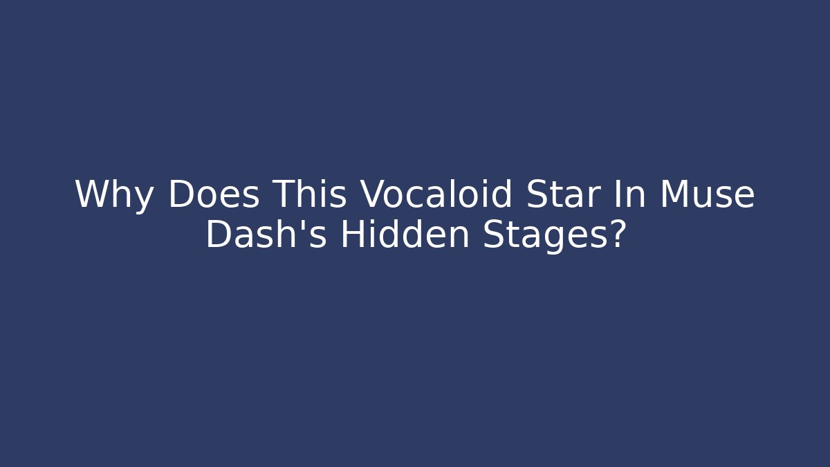 Why Does This Vocaloid Star In Muse Dash's Hidden Stages?