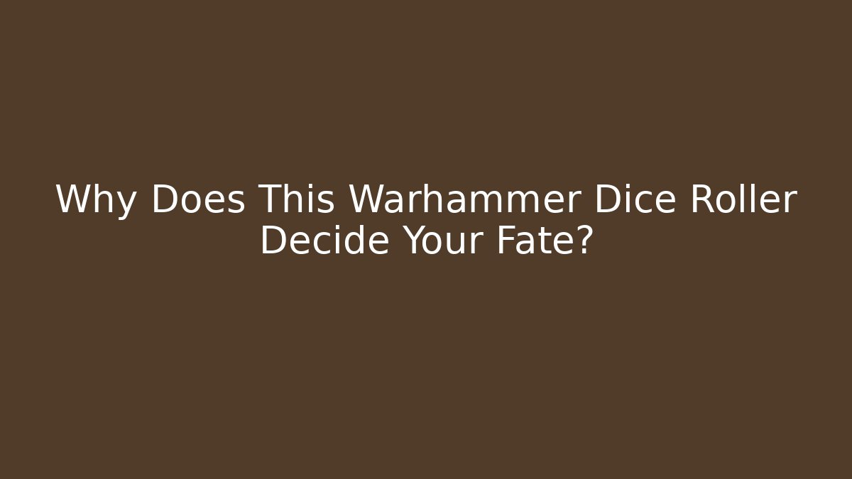 Why Does This Warhammer Dice Roller Decide Your Fate? - Critter Realm