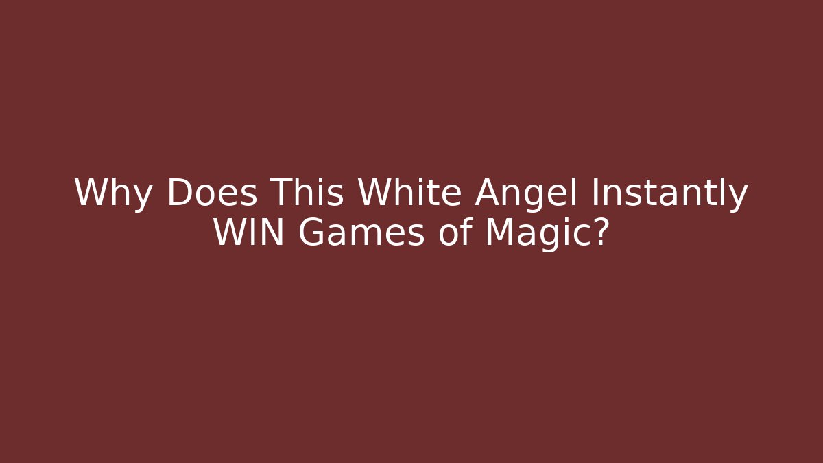 Why Does This White Angel Instantly WIN Games of Magic? - Critter Realm