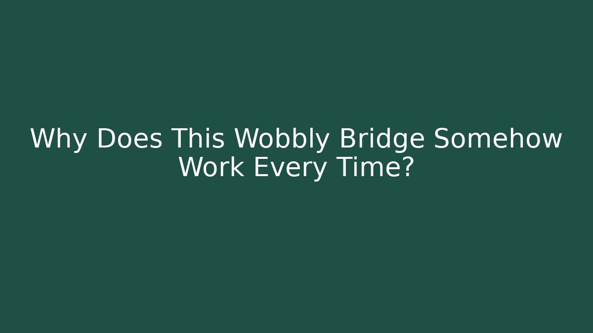 Why Does This Wobbly Bridge Somehow Work Every Time? - Critter Realm