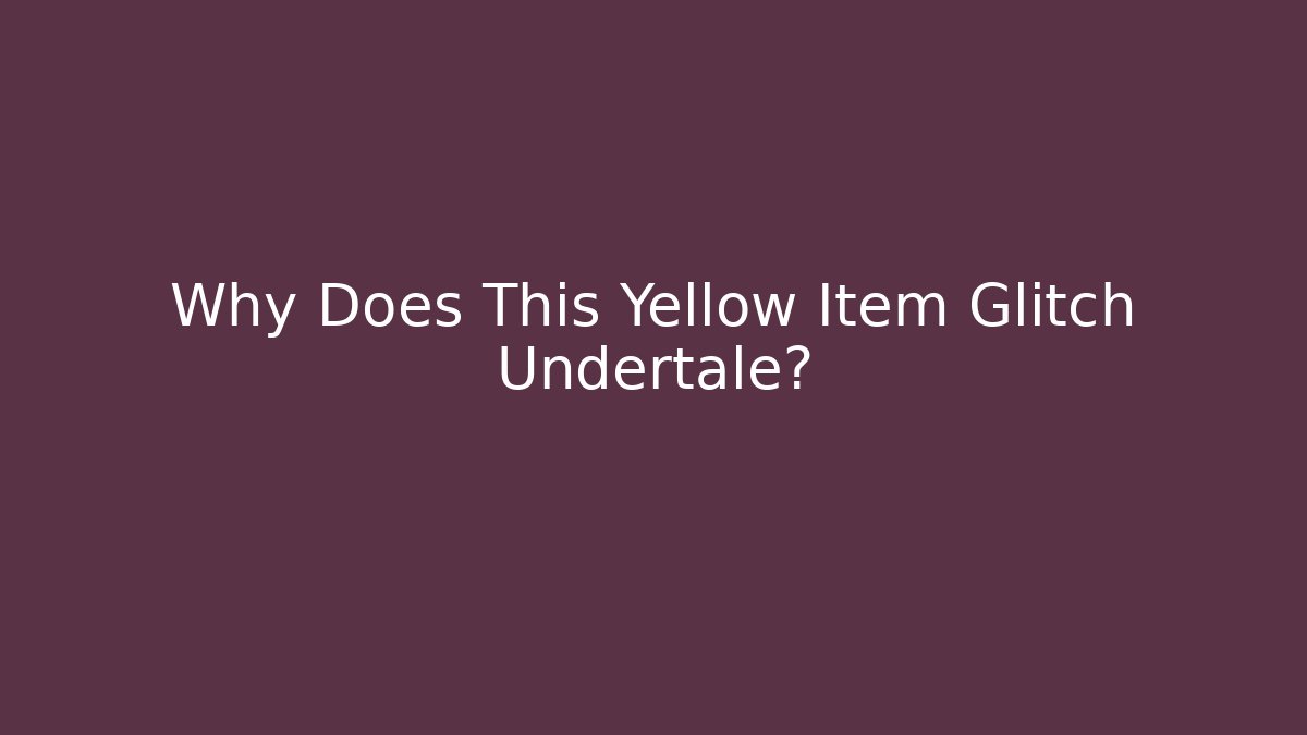Why Does This Yellow Item Glitch Undertale? - Critter Realm