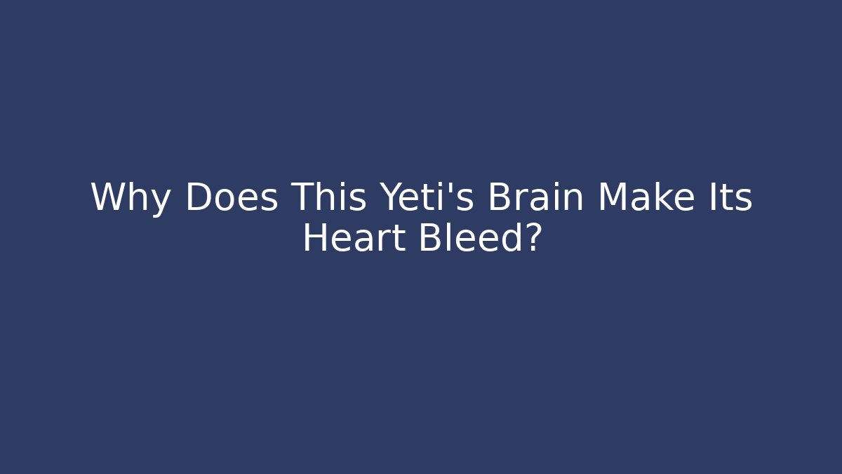 Why Does This Yeti's Brain Make Its Heart Bleed? - Critter Realm