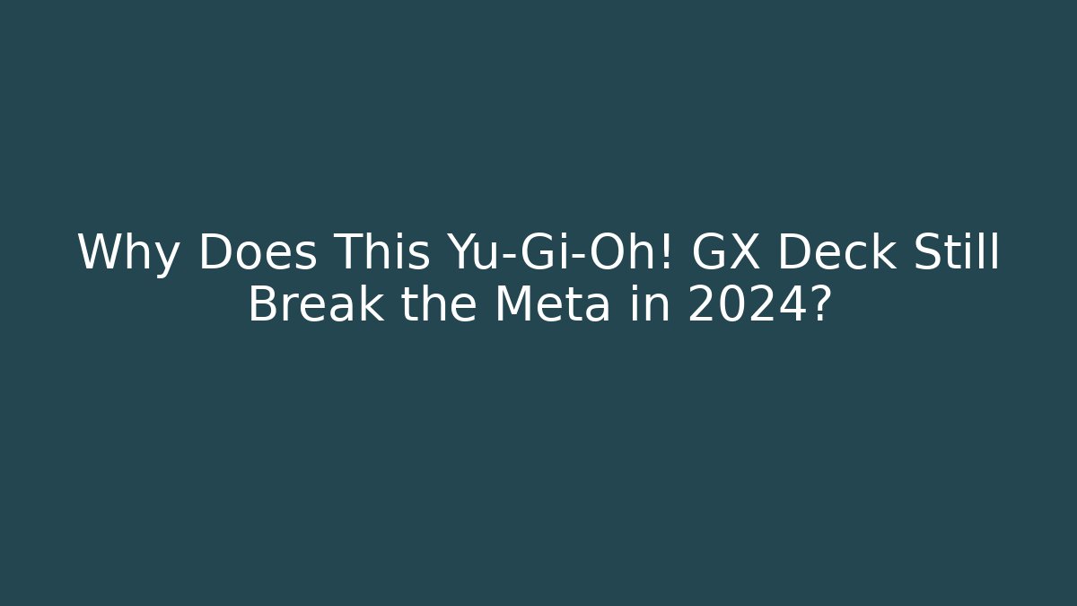 Why Does This Yu-Gi-Oh! GX Deck Still Break the Meta in 2024?