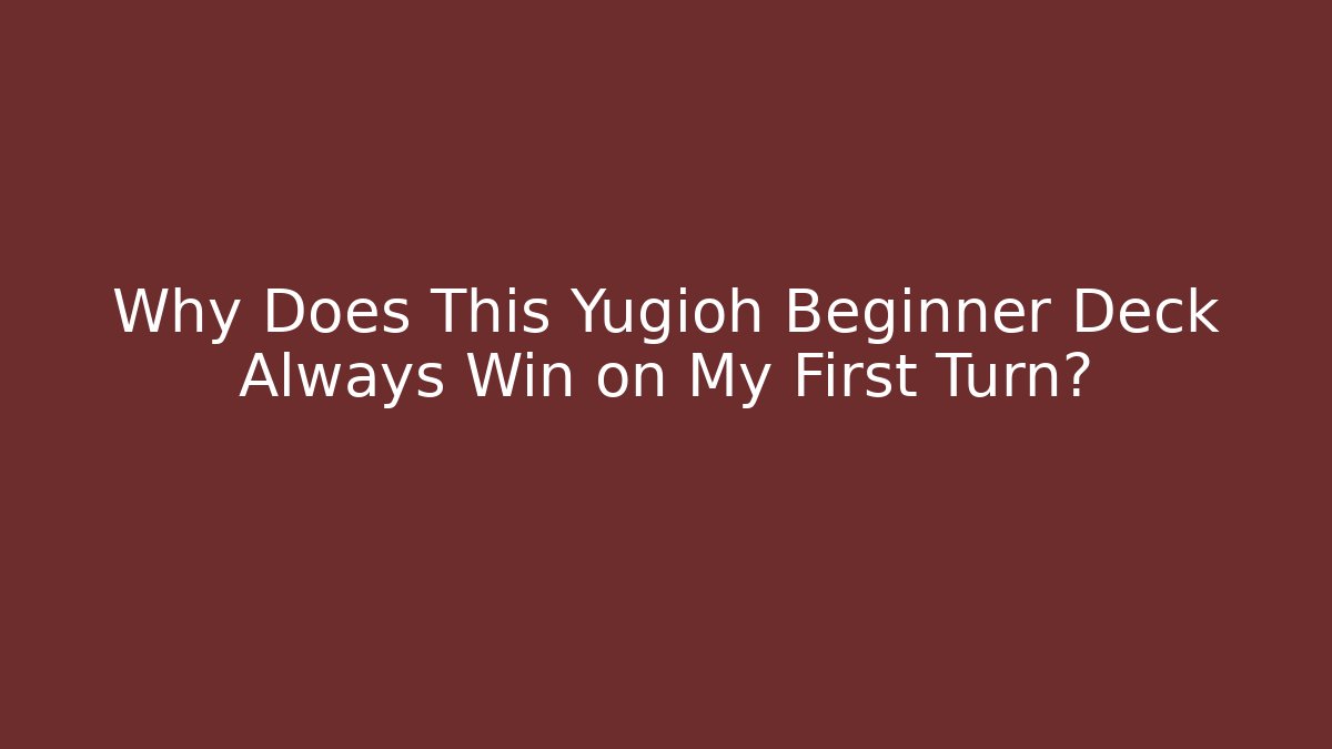 Why Does This Yugioh Beginner Deck Always Win on My First Turn?