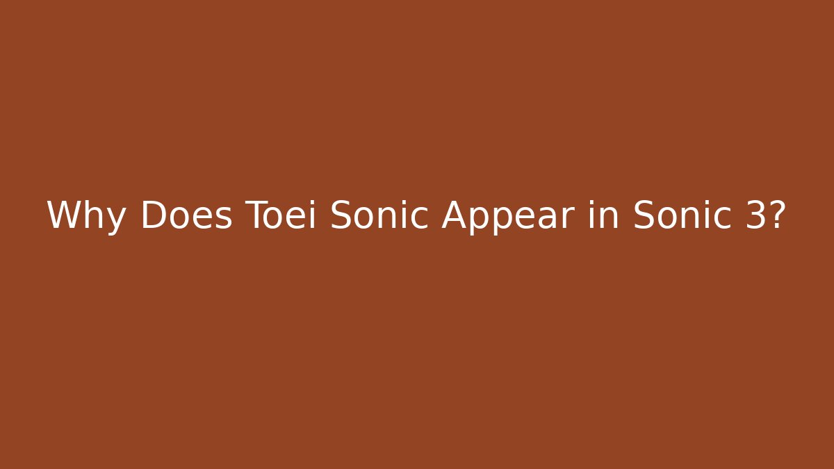 Why Does Toei Sonic Appear in Sonic 3?