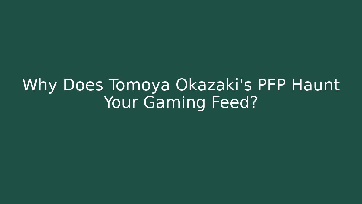 Why Does Tomoya Okazaki's PFP Haunt Your Gaming Feed?