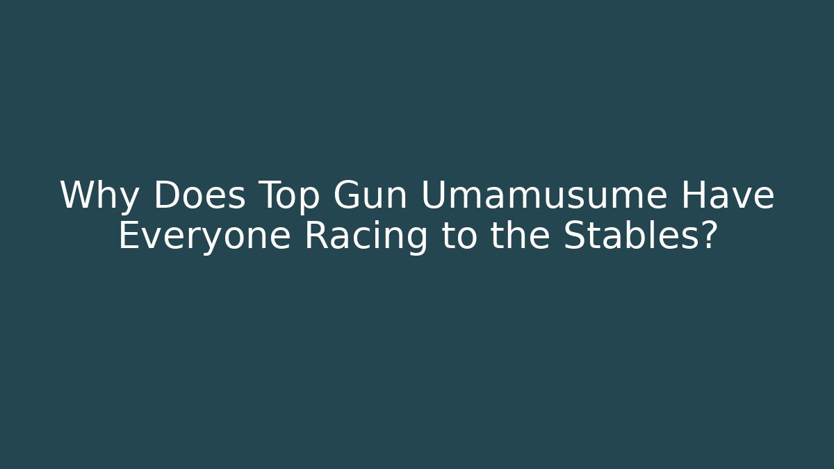 Why Does Top Gun Umamusume Have Everyone Racing to the Stables?