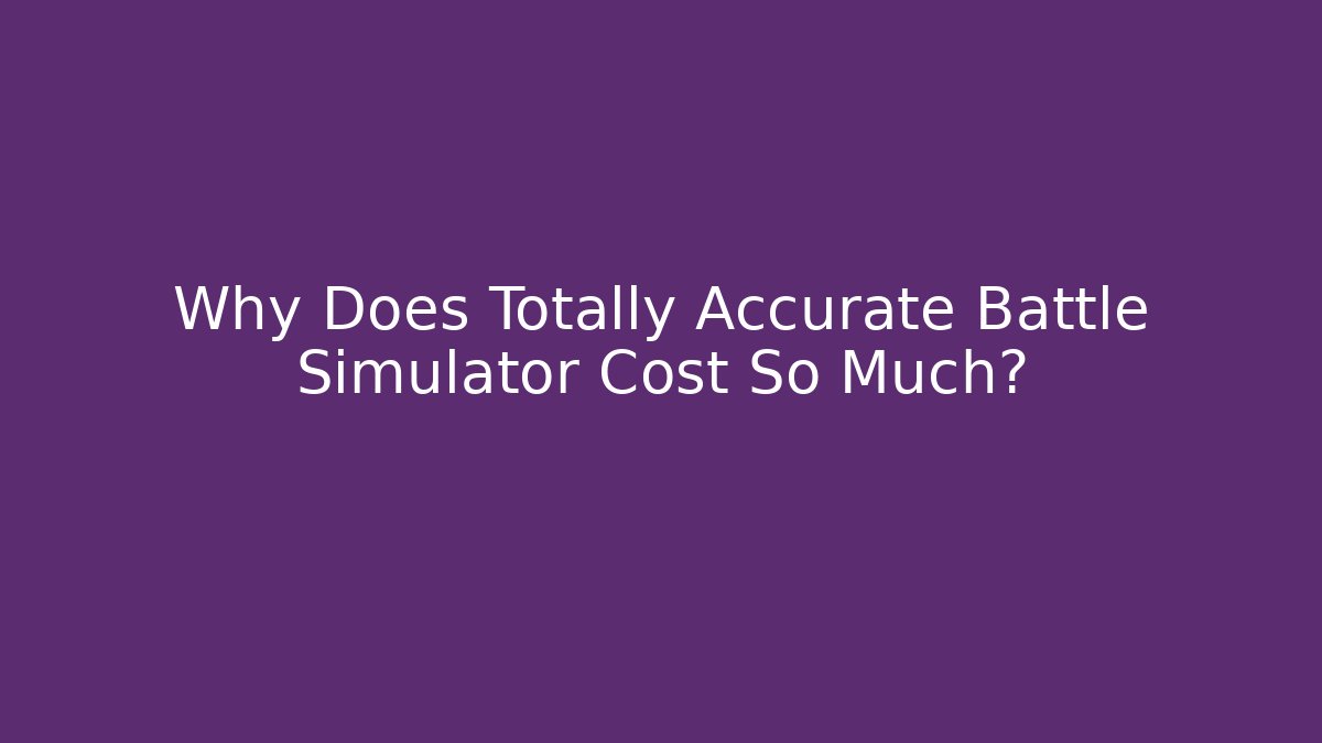 Why Does Totally Accurate Battle Simulator Cost So Much? - Critter Realm