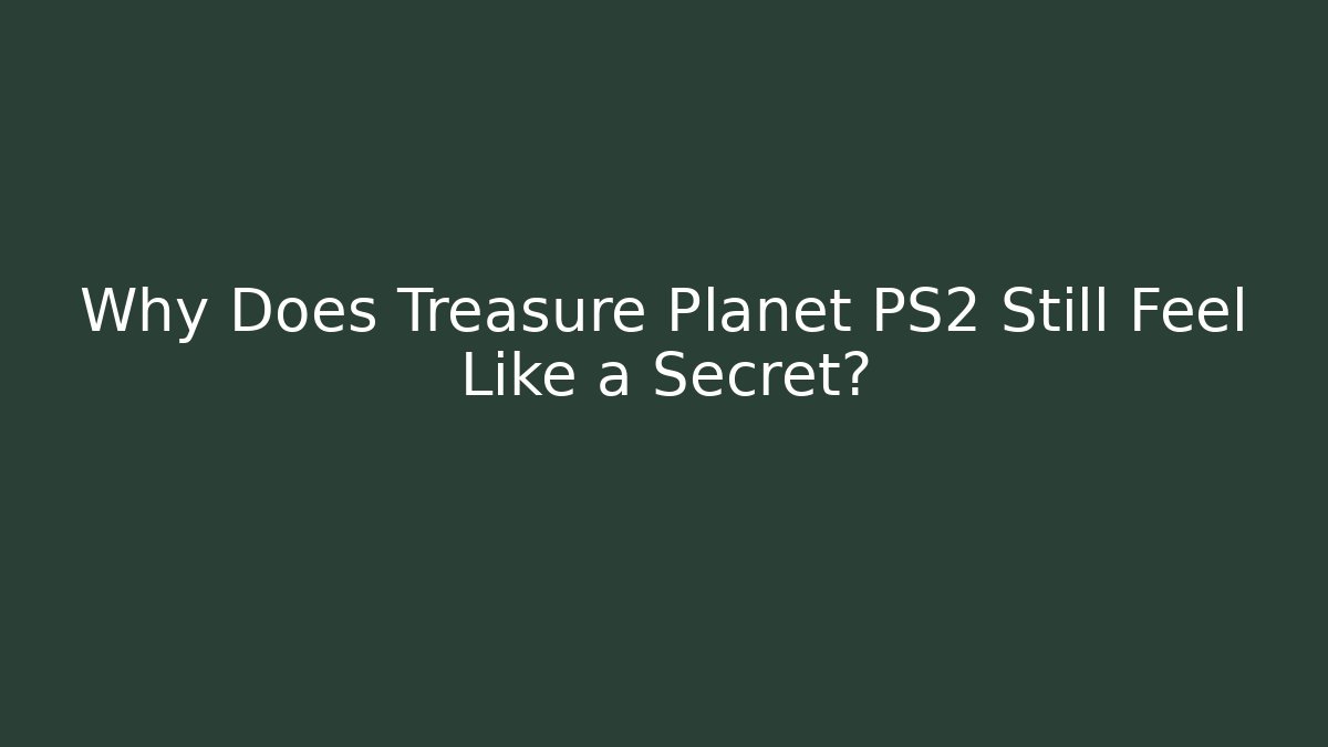 Why Does Treasure Planet PS2 Still Feel Like a Secret?