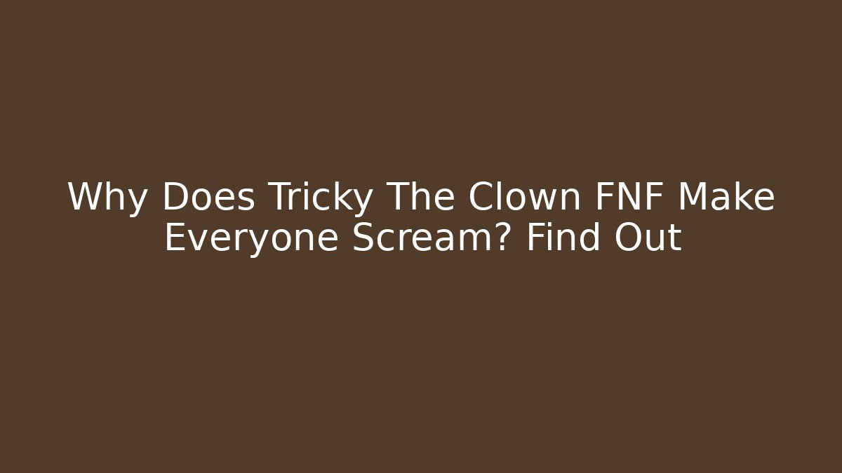 Why Does Tricky The Clown FNF Make Everyone Scream? Find Out