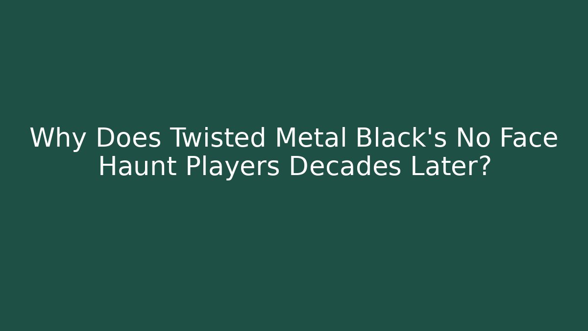 Why Does Twisted Metal Black's No Face Haunt Players Decades Later?