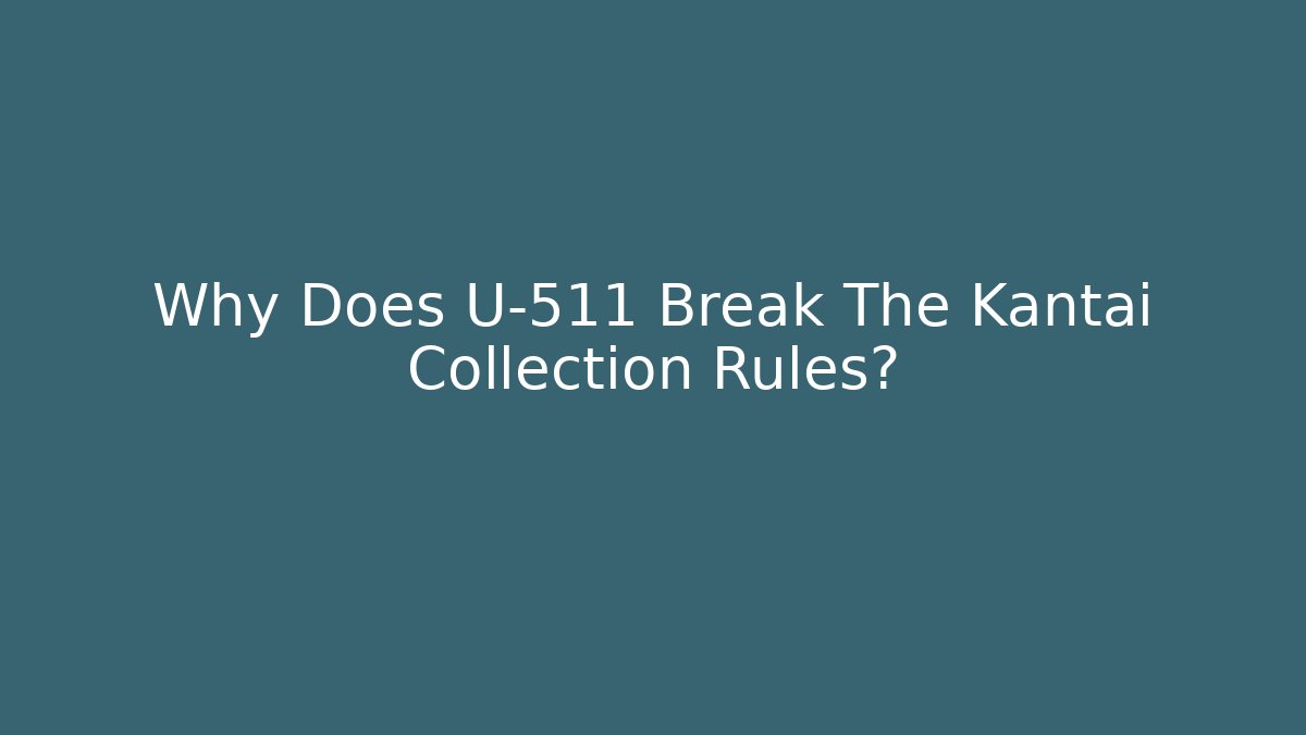 Why Does U-511 Break The Kantai Collection Rules? - Critter Realm