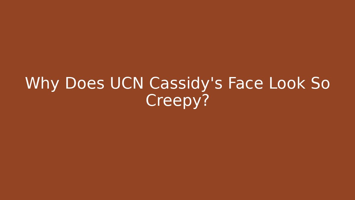 Why Does UCN Cassidy's Face Look So Creepy?
