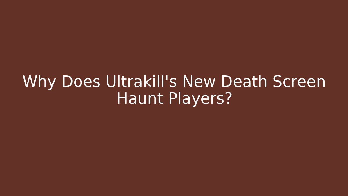 Why Does Ultrakill's New Death Screen Haunt Players?