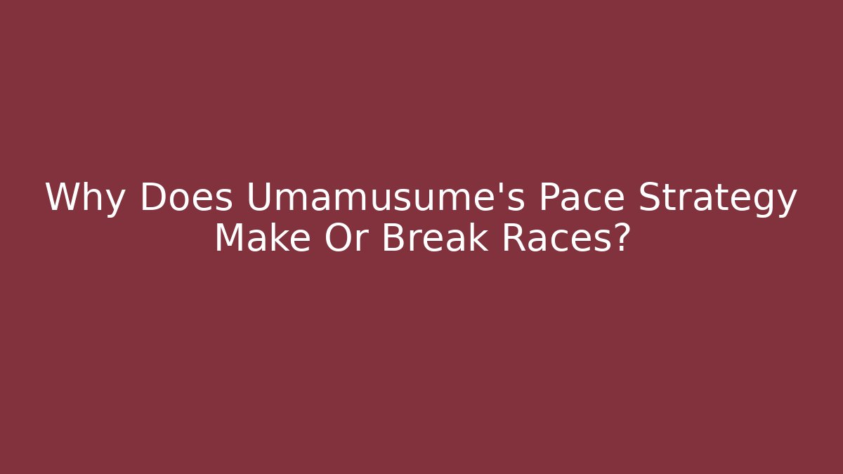 Why Does Umamusume's Pace Strategy Make Or Break Races? - Critter Realm