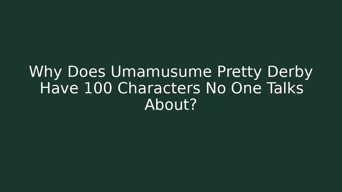 Why Does Umamusume Pretty Derby Have 100+ Characters No One Talks About?