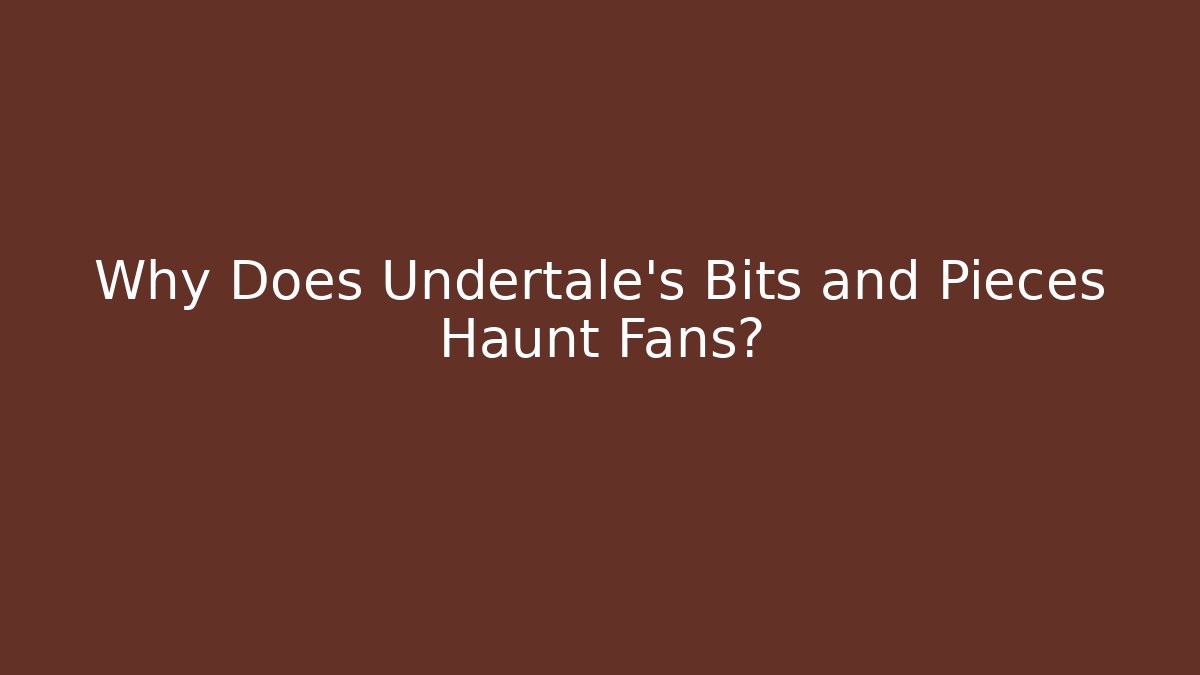 Why Does Undertale's Bits and Pieces Haunt Fans?