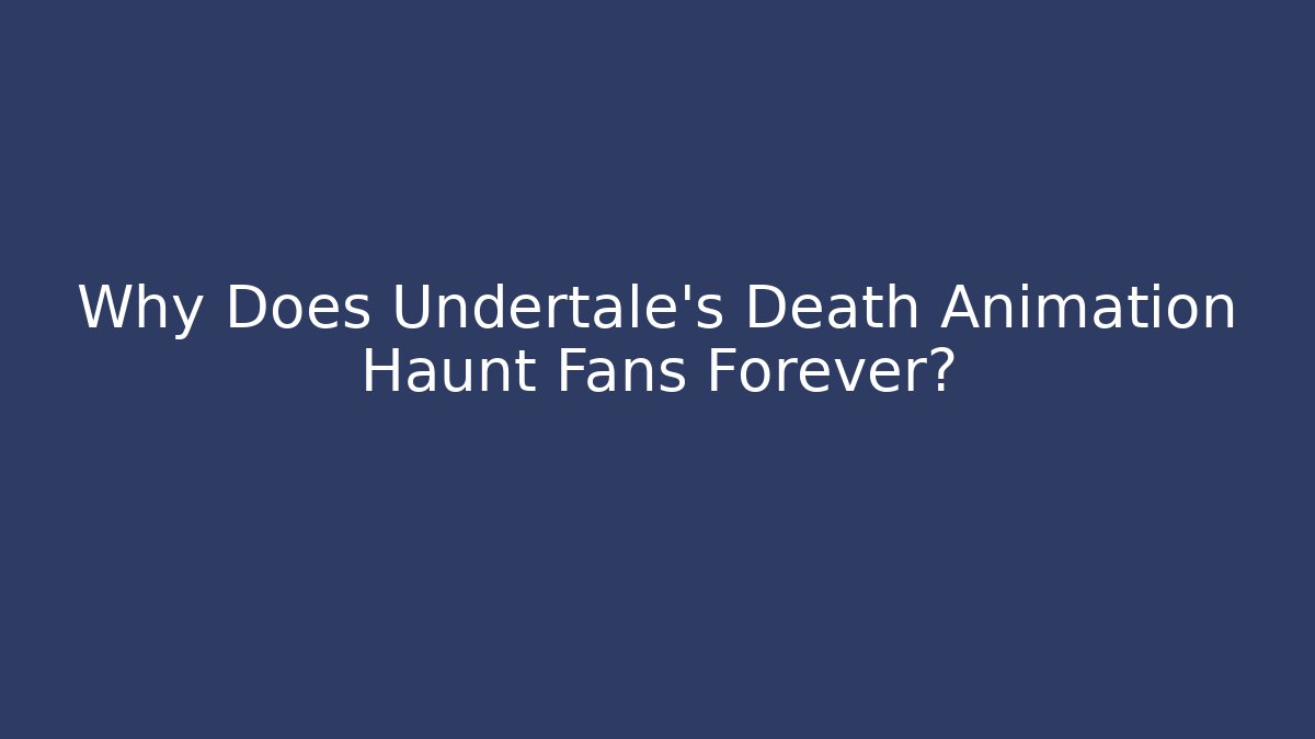 Why Does Undertale's Death Animation Haunt Fans Forever? - Critter Realm