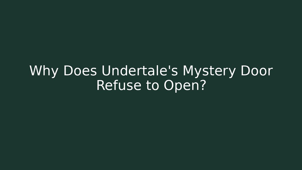 Why Does Undertale's Mystery Door Refuse to Open?