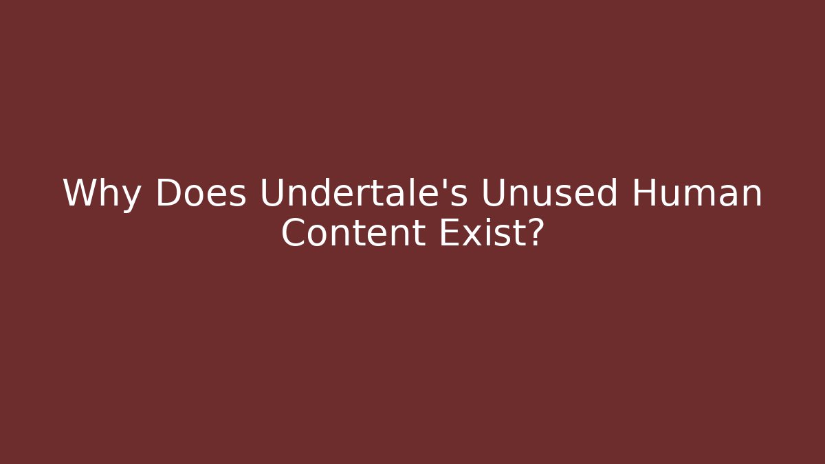 Why Does Undertale's Unused Human Content Exist? - Critter Realm